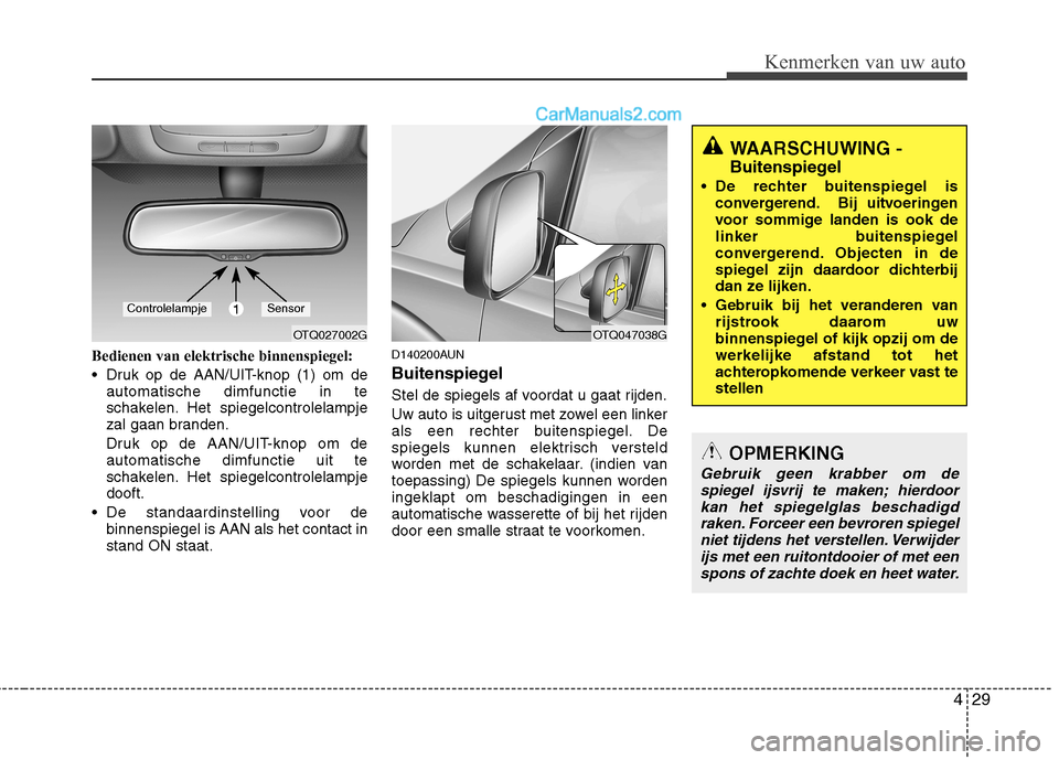 Hyundai H-1 (Grand Starex) 2011 Handleiding (in Dutch) 429
Kenmerken van uw auto
Bedienen van elektrische binnenspiegel:
Druk op de AAN/UIT-knop (1) om deautomatische dimfunctie in te
schakelen. Het spiegelcontrolelampje
zal gaan branden.
Druk op de A Hyundai H-1 (Grand Starex) 2011 Handleiding (in Dutch) 429
Kenmerken van uw auto
Bedienen van elektrische binnenspiegel:
Druk op de AAN/UIT-knop (1) om deautomatische dimfunctie in te
schakelen. Het spiegelcontrolelampje
zal gaan branden.
Druk op de A