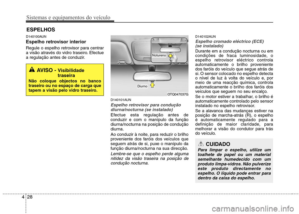 Hyundai H-1 (Grand Starex) 2011 Manual do proprietário (in Portuguese) Sistemas e equipamentos do veículo
28
4
D140100AUN
Espelho retrovisor interior
Regule o espelho retrovisor para centrar
a visão através do vidro traseiro. Efectue
a regulação antes de conduzir Hyundai H-1 (Grand Starex) 2011 Manual do proprietário (in Portuguese) Sistemas e equipamentos do veículo
28
4
D140100AUN
Espelho retrovisor interior
Regule o espelho retrovisor para centrar
a visão através do vidro traseiro. Efectue
a regulação antes de conduzir
