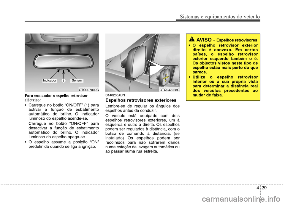 Hyundai H-1 (Grand Starex) 2011 Manual do proprietário (in Portuguese) 429
Sistemas e equipamentos do veículo
Para comandar o espelho retrovisor
eléctrico:
Carregue no botão “ON/OFF” (1) paraactivar a função de esbatimento
automático do brilho. O indicador
Hyundai H-1 (Grand Starex) 2011 Manual do proprietário (in Portuguese) 429
Sistemas e equipamentos do veículo
Para comandar o espelho retrovisor
eléctrico:
Carregue no botão “ON/OFF” (1) paraactivar a função de esbatimento
automático do brilho. O indicador
