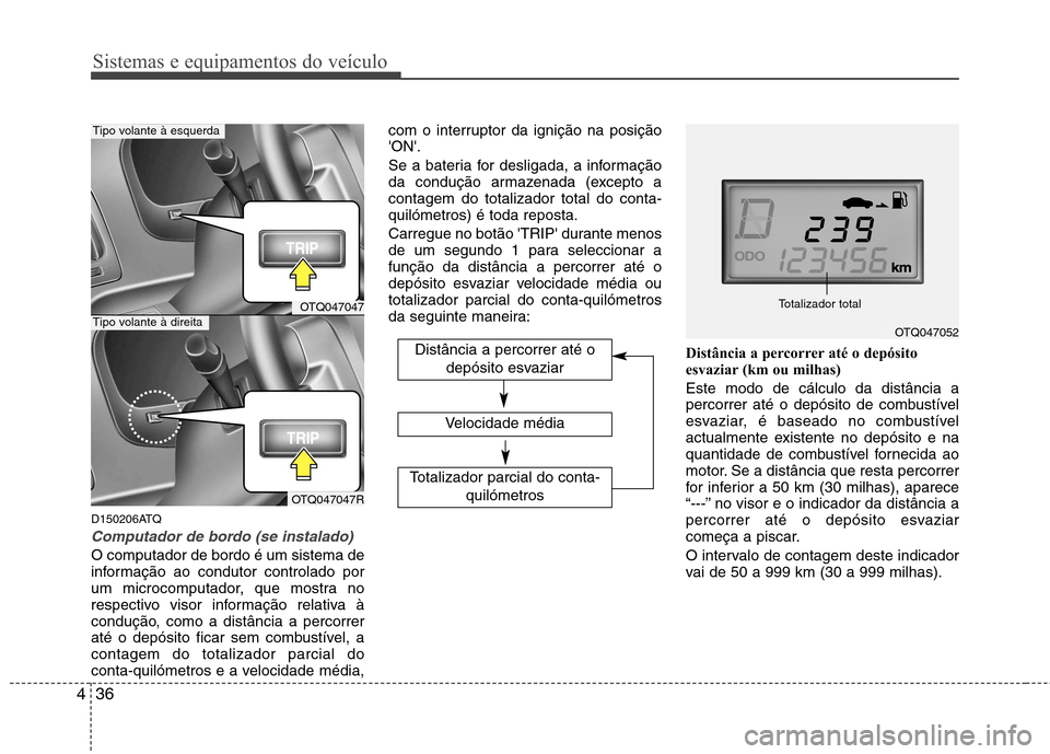 Hyundai H-1 (Grand Starex) 2011 Manual do proprietário (in Portuguese) Sistemas e equipamentos do veículo
36
4
D150206ATQ
Computador de bordo (se instalado)
O computador de bordo é um sistema de
informação ao condutor controlado por
um microcomputador, que mostra no Hyundai H-1 (Grand Starex) 2011 Manual do proprietário (in Portuguese) Sistemas e equipamentos do veículo
36
4
D150206ATQ
Computador de bordo (se instalado)
O computador de bordo é um sistema de
informação ao condutor controlado por
um microcomputador, que mostra no