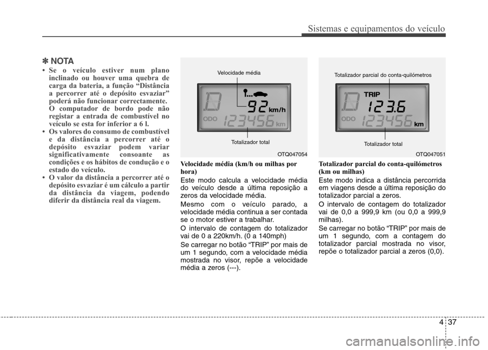 Hyundai H-1 (Grand Starex) 2011 Manual do proprietário (in Portuguese) 437
Sistemas e equipamentos do veículo
✽✽NOTA
Se o veículo estiver num plano inclinado ou houver uma quebra de
carga da bateria, a função “Distância
a percorrer até o depósito esvaziar Hyundai H-1 (Grand Starex) 2011 Manual do proprietário (in Portuguese) 437
Sistemas e equipamentos do veículo
✽✽NOTA
Se o veículo estiver num plano inclinado ou houver uma quebra de
carga da bateria, a função “Distância
a percorrer até o depósito esvaziar