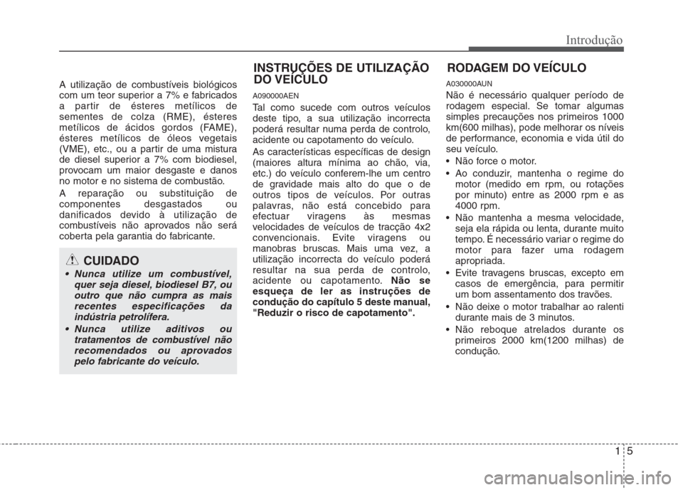 Hyundai H-1 (Grand Starex) 2011 Manual do proprietário (in Portuguese) 15
Introdução
A utilização de combustíveis biológicos
com um teor superior a 7% e fabricados
a partir de ésteres metílicos desementes de colza (RME), ésteres
metílicos de ácidos gordos (FA Hyundai H-1 (Grand Starex) 2011 Manual do proprietário (in Portuguese) 15
Introdução
A utilização de combustíveis biológicos
com um teor superior a 7% e fabricados
a partir de ésteres metílicos desementes de colza (RME), ésteres
metílicos de ácidos gordos (FA