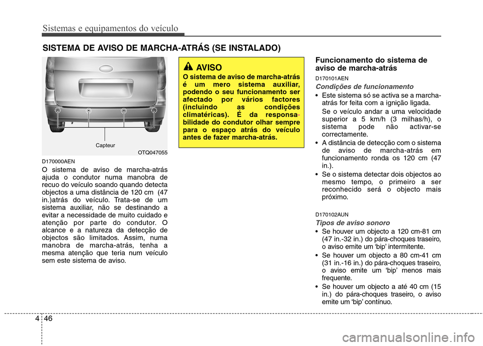 Hyundai H-1 (Grand Starex) 2011 Manual do proprietário (in Portuguese) Sistemas e equipamentos do veículo
46
4
SISTEMA DE AVISO DE MARCHA-ATRÁS (SE INSTALADO)
D170000AEN
O sistema de aviso de marcha-atrás
ajuda o condutor numa manobra de
recuo do veículo soando qua Hyundai H-1 (Grand Starex) 2011 Manual do proprietário (in Portuguese) Sistemas e equipamentos do veículo
46
4
SISTEMA DE AVISO DE MARCHA-ATRÁS (SE INSTALADO)
D170000AEN
O sistema de aviso de marcha-atrás
ajuda o condutor numa manobra de
recuo do veículo soando qua