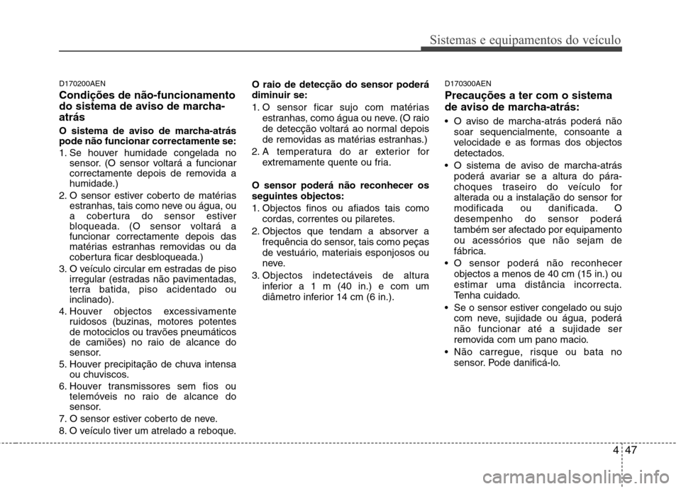 Hyundai H-1 (Grand Starex) 2011 Manual do proprietário (in Portuguese) 447
Sistemas e equipamentos do veículo
D170200AEN Condições de não-funcionamento
do sistema de aviso de marcha-atrás
O sistema de aviso de marcha-atrás pode não funcionar correctamente se:
1 Hyundai H-1 (Grand Starex) 2011 Manual do proprietário (in Portuguese) 447
Sistemas e equipamentos do veículo
D170200AEN Condições de não-funcionamento
do sistema de aviso de marcha-atrás
O sistema de aviso de marcha-atrás pode não funcionar correctamente se:
1