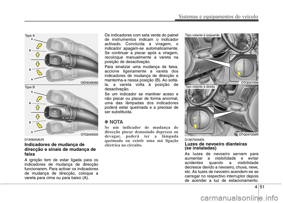Hyundai H-1 (Grand Starex) 2011 Manual do proprietário (in Portuguese) 451
Sistemas e equipamentos do veículo
D190600AUN
Indicadores de mudança de
direcção e sinais de mudança defaixa
A ignição tem de estar ligada para os
indicadores de mudança de direcção
Hyundai H-1 (Grand Starex) 2011 Manual do proprietário (in Portuguese) 451
Sistemas e equipamentos do veículo
D190600AUN
Indicadores de mudança de
direcção e sinais de mudança defaixa
A ignição tem de estar ligada para os
indicadores de mudança de direcção