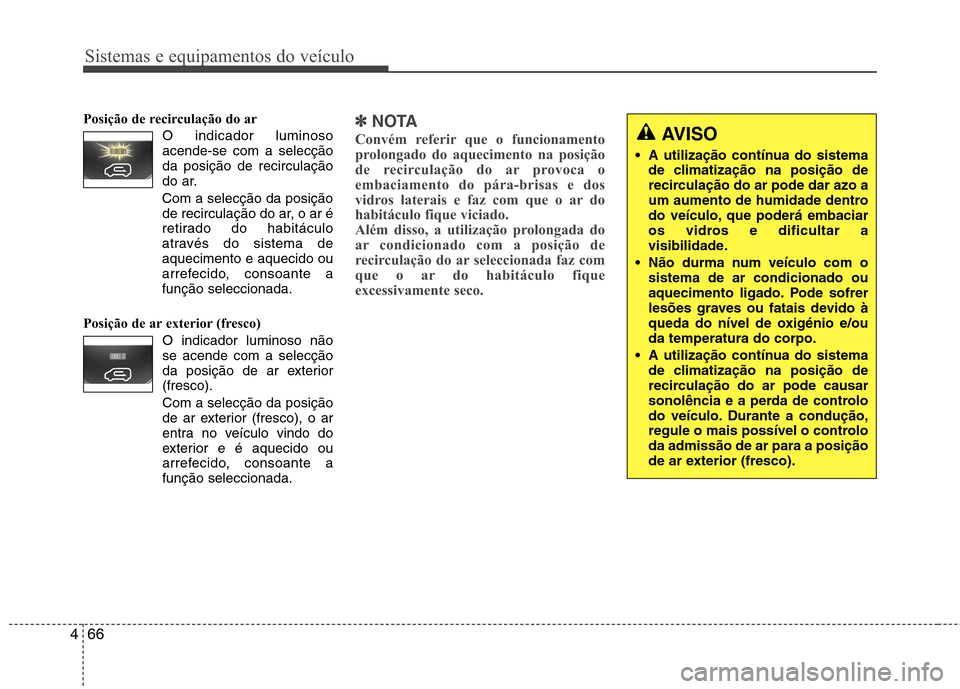Hyundai H-1 (Grand Starex) 2011 Manual do proprietário (in Portuguese) Sistemas e equipamentos do veículo
66
4
Posição de recirculação do ar
O indicador luminoso acende-se com a selecçãoda posição de recirculação
do ar.
Com a selecção da posição de recircu Hyundai H-1 (Grand Starex) 2011 Manual do proprietário (in Portuguese) Sistemas e equipamentos do veículo
66
4
Posição de recirculação do ar
O indicador luminoso acende-se com a selecçãoda posição de recirculação
do ar.
Com a selecção da posição de recircu