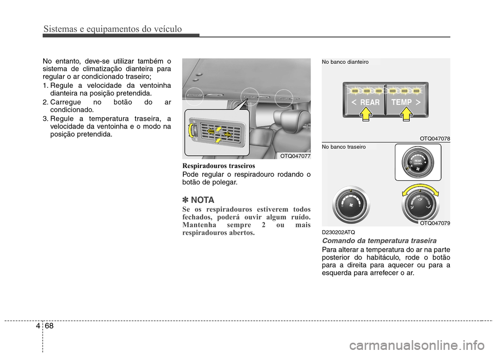 Hyundai H-1 (Grand Starex) 2011 Manual do proprietário (in Portuguese) Sistemas e equipamentos do veículo
68
4
No entanto, deve-se utilizar também o
sistema de climatização dianteira para
regular o ar condicionado traseiro;
1. Regule a velocidade da ventoinha
diant Hyundai H-1 (Grand Starex) 2011 Manual do proprietário (in Portuguese) Sistemas e equipamentos do veículo
68
4
No entanto, deve-se utilizar também o
sistema de climatização dianteira para
regular o ar condicionado traseiro;
1. Regule a velocidade da ventoinha
diant