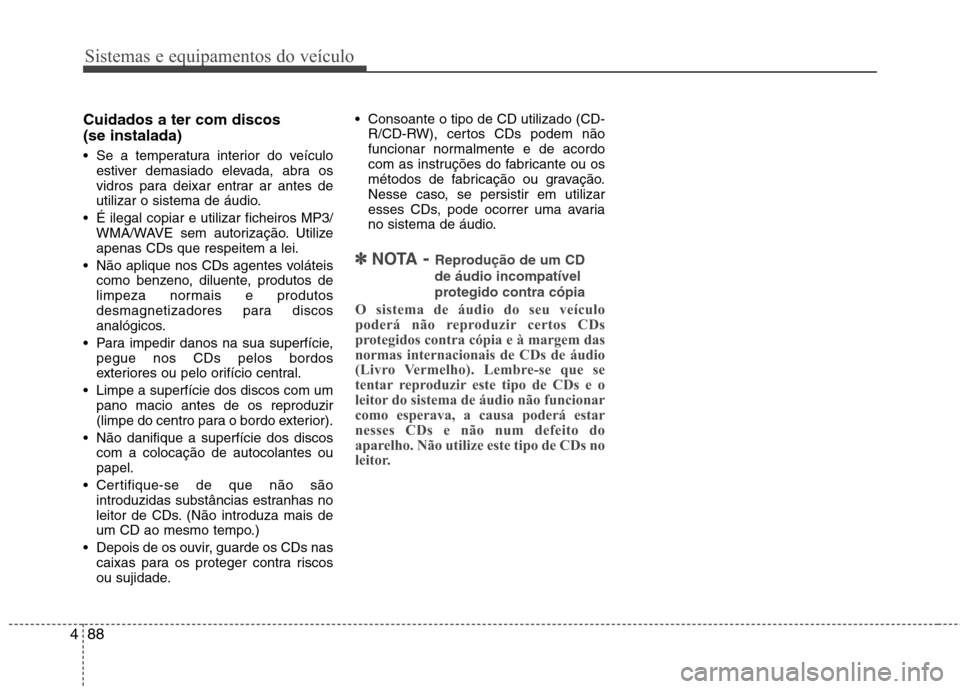 Hyundai H-1 (Grand Starex) 2011 Manual do proprietário (in Portuguese) Sistemas e equipamentos do veículo
88
4
Cuidados a ter com discos (se instalada)
Se a temperatura interior do veículo
estiver demasiado elevada, abra os
vidros para deixar entrar ar antes de
uti Hyundai H-1 (Grand Starex) 2011 Manual do proprietário (in Portuguese) Sistemas e equipamentos do veículo
88
4
Cuidados a ter com discos (se instalada)
Se a temperatura interior do veículo
estiver demasiado elevada, abra os
vidros para deixar entrar ar antes de
uti