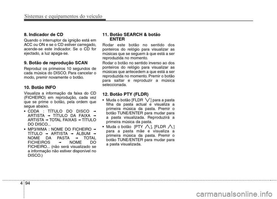 Hyundai H-1 (Grand Starex) 2011 Manual do proprietário (in Portuguese) Sistemas e equipamentos do veículo
94
4
8. Indicador de CD
Quando o interruptor da ignição está em
ACC ou ON e se o CD estiver carregado,
acende-se este indicador. Se o CD for
ejectado, a luz a Hyundai H-1 (Grand Starex) 2011 Manual do proprietário (in Portuguese) Sistemas e equipamentos do veículo
94
4
8. Indicador de CD
Quando o interruptor da ignição está em
ACC ou ON e se o CD estiver carregado,
acende-se este indicador. Se o CD for
ejectado, a luz a