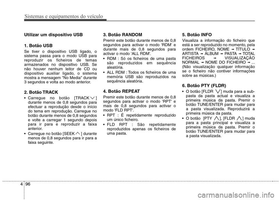 Hyundai H-1 (Grand Starex) 2011 Manual do proprietário (in Portuguese) Sistemas e equipamentos do veículo
96
4
Utilizar um dispositivo USB
1. Botão USB
Se tiver o dispositivo USB ligado, o
sistema passa para o modo USB parareproduzir os ficheiros de temas
armazenado Hyundai H-1 (Grand Starex) 2011 Manual do proprietário (in Portuguese) Sistemas e equipamentos do veículo
96
4
Utilizar um dispositivo USB
1. Botão USB
Se tiver o dispositivo USB ligado, o
sistema passa para o modo USB parareproduzir os ficheiros de temas
armazenado