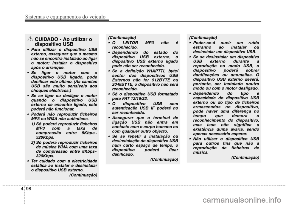 Hyundai H-1 (Grand Starex) 2011 Manual do proprietário (in Portuguese) Sistemas e equipamentos do veículo
98
4
CUIDADO - Ao utilizar o
dispositivo USB
Para utilizar o dispositivo USB
externo, assegurar que o mesmonão se encontra instalado ao ligar
o motor; instalar Hyundai H-1 (Grand Starex) 2011 Manual do proprietário (in Portuguese) Sistemas e equipamentos do veículo
98
4
CUIDADO - Ao utilizar o
dispositivo USB
Para utilizar o dispositivo USB
externo, assegurar que o mesmonão se encontra instalado ao ligar
o motor; instalar