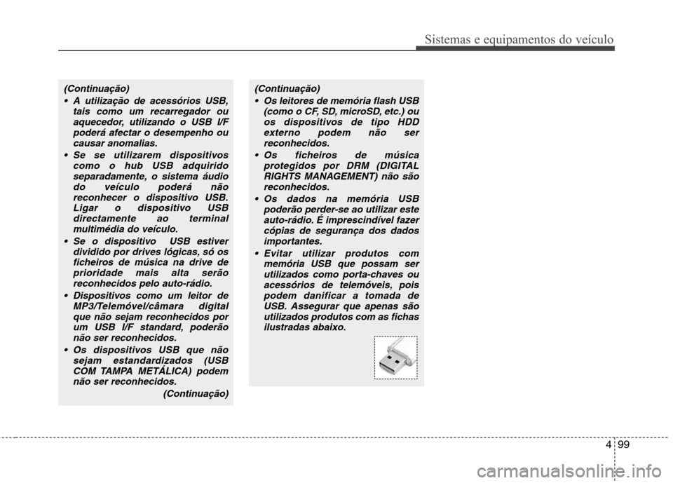 Hyundai H-1 (Grand Starex) 2011 Manual do proprietário (in Portuguese) 499
Sistemas e equipamentos do veículo
(Continuação) A utilização de acessórios USB, tais como um recarregador ouaquecedor, utilizando o USB I/Fpoderá afectar o desempenho ou
causar anomalias.
Hyundai H-1 (Grand Starex) 2011 Manual do proprietário (in Portuguese) 499
Sistemas e equipamentos do veículo
(Continuação) A utilização de acessórios USB, tais como um recarregador ouaquecedor, utilizando o USB I/Fpoderá afectar o desempenho ou
causar anomalias.