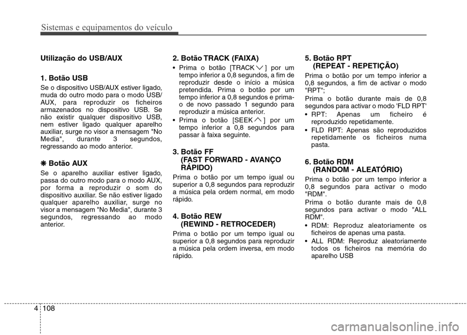 Hyundai H-1 (Grand Starex) 2011 Manual do proprietário (in Portuguese) Sistemas e equipamentos do veículo
108
4
Utilização do USB/AUX
1. Botão USB
Se o dispositivo USB/AUX estiver ligado,
muda do outro modo para o modo USB/
AUX, para reproduzir os ficheiros
armaz Hyundai H-1 (Grand Starex) 2011 Manual do proprietário (in Portuguese) Sistemas e equipamentos do veículo
108
4
Utilização do USB/AUX
1. Botão USB
Se o dispositivo USB/AUX estiver ligado,
muda do outro modo para o modo USB/
AUX, para reproduzir os ficheiros
armaz