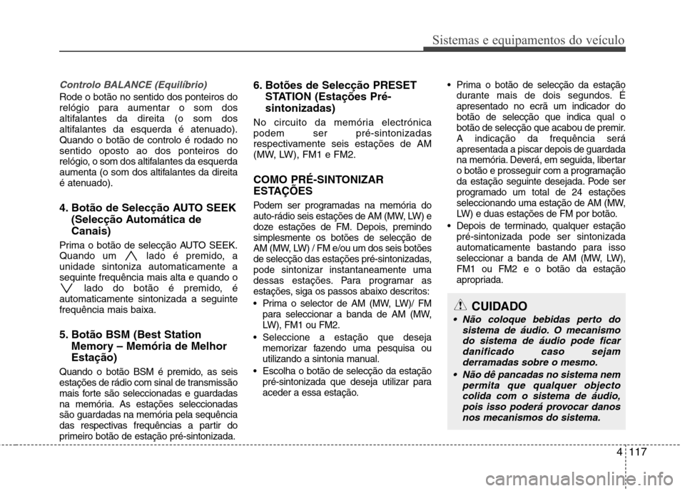 Hyundai H-1 (Grand Starex) 2011 Manual do proprietário (in Portuguese) 4117
Sistemas e equipamentos do veículo
Controlo BALANCE (Equilíbrio)
Rode o botão no sentido dos ponteiros do
relógio para aumentar o som dos
altifalantes da direita (o som dos
altifalantes da e Hyundai H-1 (Grand Starex) 2011 Manual do proprietário (in Portuguese) 4117
Sistemas e equipamentos do veículo
Controlo BALANCE (Equilíbrio)
Rode o botão no sentido dos ponteiros do
relógio para aumentar o som dos
altifalantes da direita (o som dos
altifalantes da e