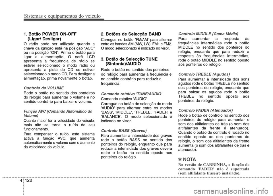 Hyundai H-1 (Grand Starex) 2011 Manual do proprietário (in Portuguese) Sistemas e equipamentos do veículo
122
4
1. Botão POWER ON-OFF
(Ligar/ Desligar)
O rádio pode ser utilizado quando a
chave da ignição está na posição “ACC”
ou na posição “ON”. Prim Hyundai H-1 (Grand Starex) 2011 Manual do proprietário (in Portuguese) Sistemas e equipamentos do veículo
122
4
1. Botão POWER ON-OFF
(Ligar/ Desligar)
O rádio pode ser utilizado quando a
chave da ignição está na posição “ACC”
ou na posição “ON”. Prim