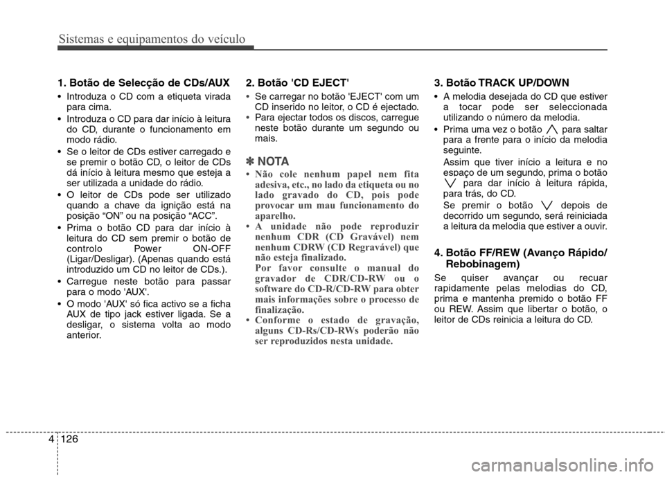 Hyundai H-1 (Grand Starex) 2011 Manual do proprietário (in Portuguese) Sistemas e equipamentos do veículo
126
4
1. Botão de Selecção de CDs/AUX
Introduza o CD com a etiqueta virada
para cima.
Introduza o CD para dar início à leitura do CD, durante o funcionament Hyundai H-1 (Grand Starex) 2011 Manual do proprietário (in Portuguese) Sistemas e equipamentos do veículo
126
4
1. Botão de Selecção de CDs/AUX
Introduza o CD com a etiqueta virada
para cima.
Introduza o CD para dar início à leitura do CD, durante o funcionament