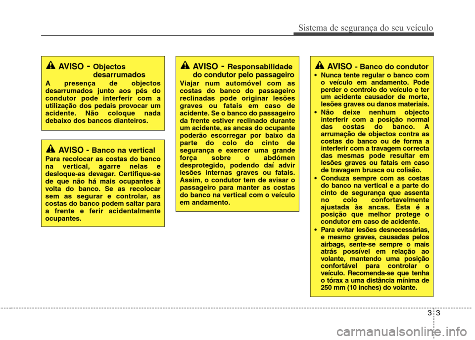 Hyundai H-1 (Grand Starex) 2011 Manual do proprietário (in Portuguese) 33
Sistema de segurança do seu veículo
AVISO - Banco na vertical
Para recolocar as costas do banco
na vertical, agarre nelas e
desloque-as devagar. Certifique-sede que não há mais ocupantes à
vo Hyundai H-1 (Grand Starex) 2011 Manual do proprietário (in Portuguese) 33
Sistema de segurança do seu veículo
AVISO - Banco na vertical
Para recolocar as costas do banco
na vertical, agarre nelas e
desloque-as devagar. Certifique-sede que não há mais ocupantes à
vo