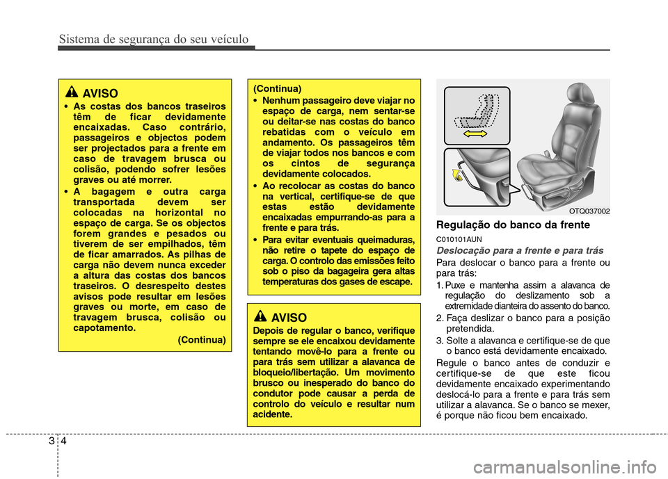 Hyundai H-1 (Grand Starex) 2011 Manual do proprietário (in Portuguese) Sistema de segurança do seu veículo
4
3
Regulação do banco da frente
C010101AUN
Deslocação para a frente e para trás
Para deslocar o banco para a frente ou
para trás:
1. Puxe e mantenha ass Hyundai H-1 (Grand Starex) 2011 Manual do proprietário (in Portuguese) Sistema de segurança do seu veículo
4
3
Regulação do banco da frente
C010101AUN
Deslocação para a frente e para trás
Para deslocar o banco para a frente ou
para trás:
1. Puxe e mantenha ass
