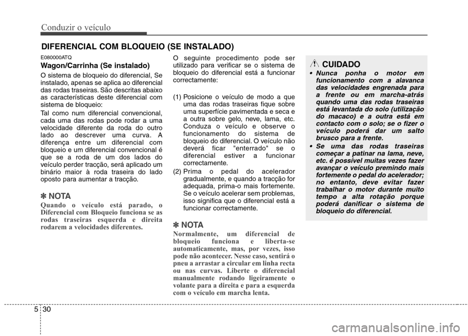 Hyundai H-1 (Grand Starex) 2011 Manual do proprietário (in Portuguese) Conduzir o veículo
30
5
E080000ATQ
Wagon/Carrinha (Se instalado)
O sistema de bloqueio do diferencial, Se
instalado, apenas se aplica ao diferencial
das rodas traseiras. São descritas abaixo
as c Hyundai H-1 (Grand Starex) 2011 Manual do proprietário (in Portuguese) Conduzir o veículo
30
5
E080000ATQ
Wagon/Carrinha (Se instalado)
O sistema de bloqueio do diferencial, Se
instalado, apenas se aplica ao diferencial
das rodas traseiras. São descritas abaixo
as c