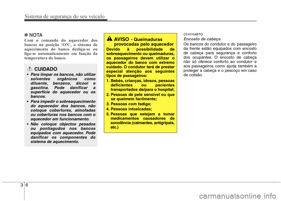 Hyundai H-1 (Grand Starex) 2011  Manual do proprietário (in Portuguese) Sistema de segurança do seu veículo
6
3
✽✽
NOTA
Com o comando do aquecedor dos 
bancos na posição ‘ON’, o sistema de
aquecimento do banco desliga-se ou
liga-se automaticamente em função 