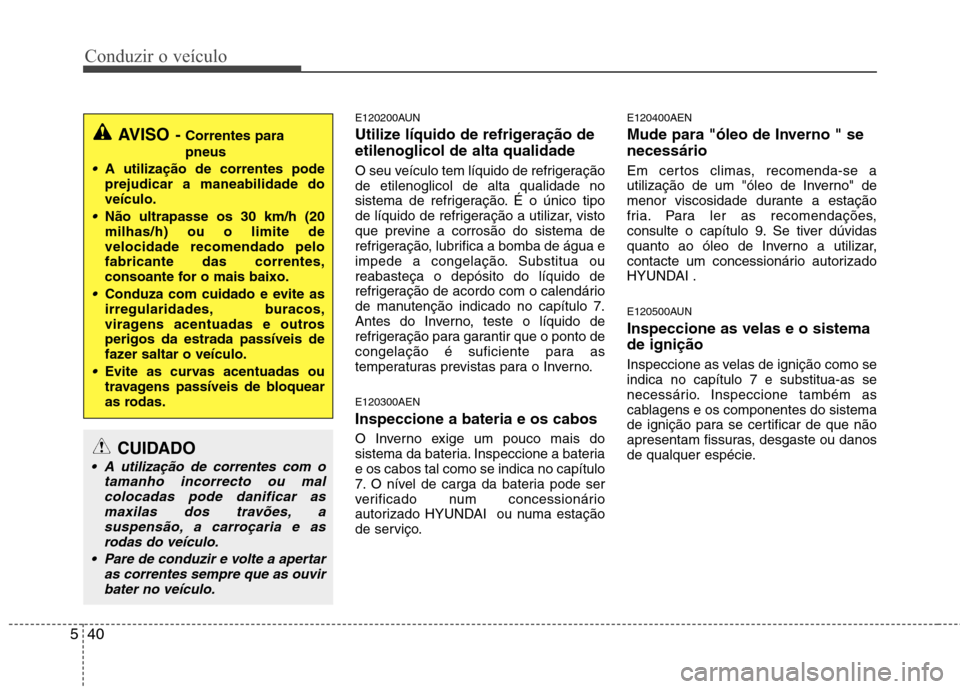 Hyundai H-1 (Grand Starex) 2011 Manual do proprietário (in Portuguese) Conduzir o veículo
40
5
E120200AUN
Utilize líquido de refrigeração de etilenoglicol de alta qualidade
O seu veículo tem líquido de refrigeração de etilenoglicol de alta qualidade no
sistema Hyundai H-1 (Grand Starex) 2011 Manual do proprietário (in Portuguese) Conduzir o veículo
40
5
E120200AUN
Utilize líquido de refrigeração de etilenoglicol de alta qualidade
O seu veículo tem líquido de refrigeração de etilenoglicol de alta qualidade no
sistema