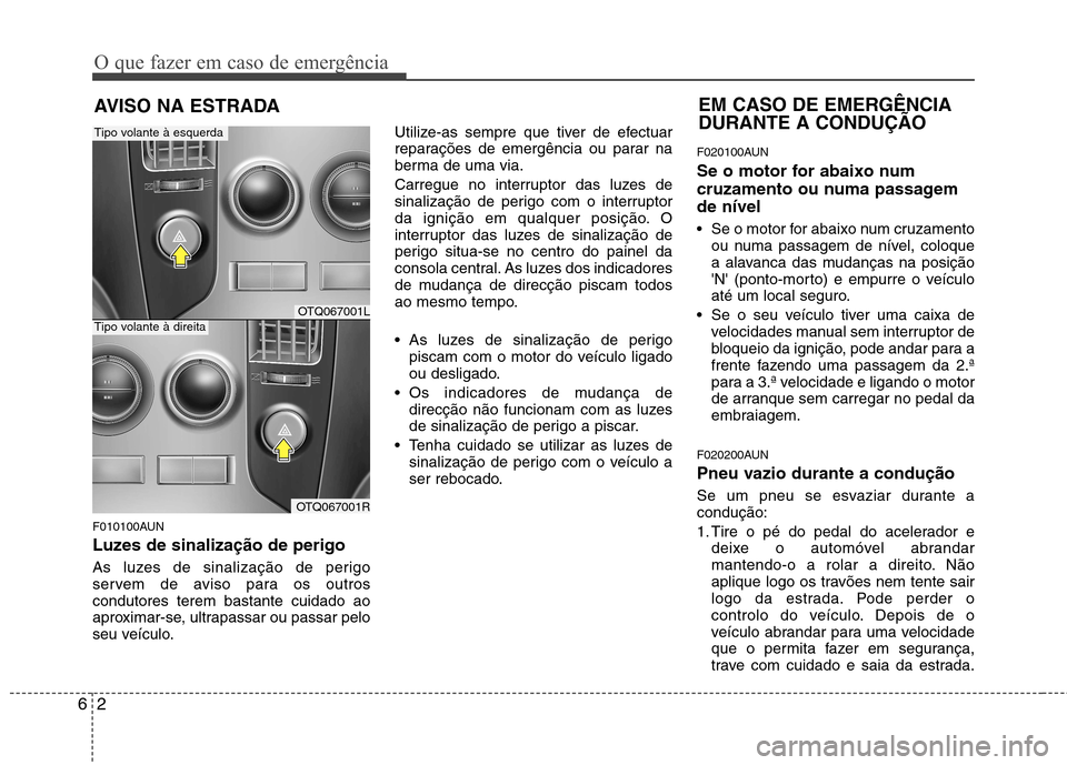 Hyundai H-1 (Grand Starex) 2011 Manual do proprietário (in Portuguese) O que fazer em caso de emergência
2
6
AVISO NA ESTRADA
F010100AUN
Luzes de sinalização de perigo
As luzes de sinalização de perigo
servem de aviso para os outroscondutores terem bastante cuid Hyundai H-1 (Grand Starex) 2011 Manual do proprietário (in Portuguese) O que fazer em caso de emergência
2
6
AVISO NA ESTRADA
F010100AUN
Luzes de sinalização de perigo
As luzes de sinalização de perigo
servem de aviso para os outroscondutores terem bastante cuid