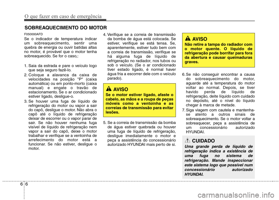Hyundai H-1 (Grand Starex) 2011 Manual do proprietário (in Portuguese) O que fazer em caso de emergência
6
6
SOBREAQUECIMENTO DO MOTOR
F050000AFD
Se o indicador de temperatura indicar
um sobreaquecimento, sentir uma
quebra de energia ou ouvir batidas altas
no motor, Hyundai H-1 (Grand Starex) 2011 Manual do proprietário (in Portuguese) O que fazer em caso de emergência
6
6
SOBREAQUECIMENTO DO MOTOR
F050000AFD
Se o indicador de temperatura indicar
um sobreaquecimento, sentir uma
quebra de energia ou ouvir batidas altas
no motor,