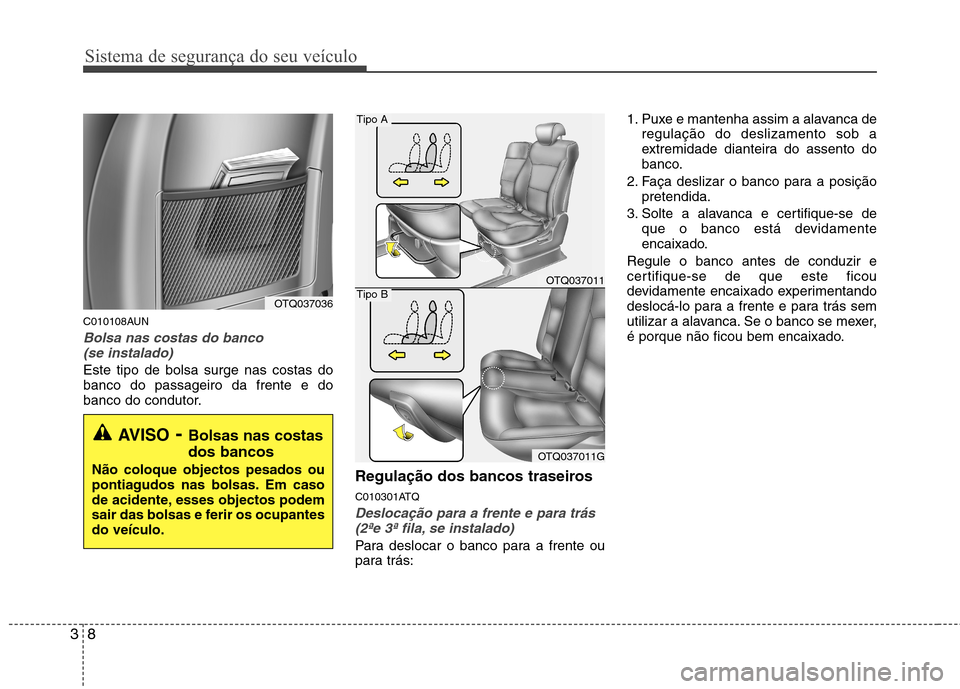 Hyundai H-1 (Grand Starex) 2011  Manual do proprietário (in Portuguese) Sistema de segurança do seu veículo
8
3
C010108AUN
Bolsa nas costas do banco 
(se instalado)
Este tipo de bolsa surge nas costas do banco do passageiro da frente e do
banco do condutor.
Regulação 