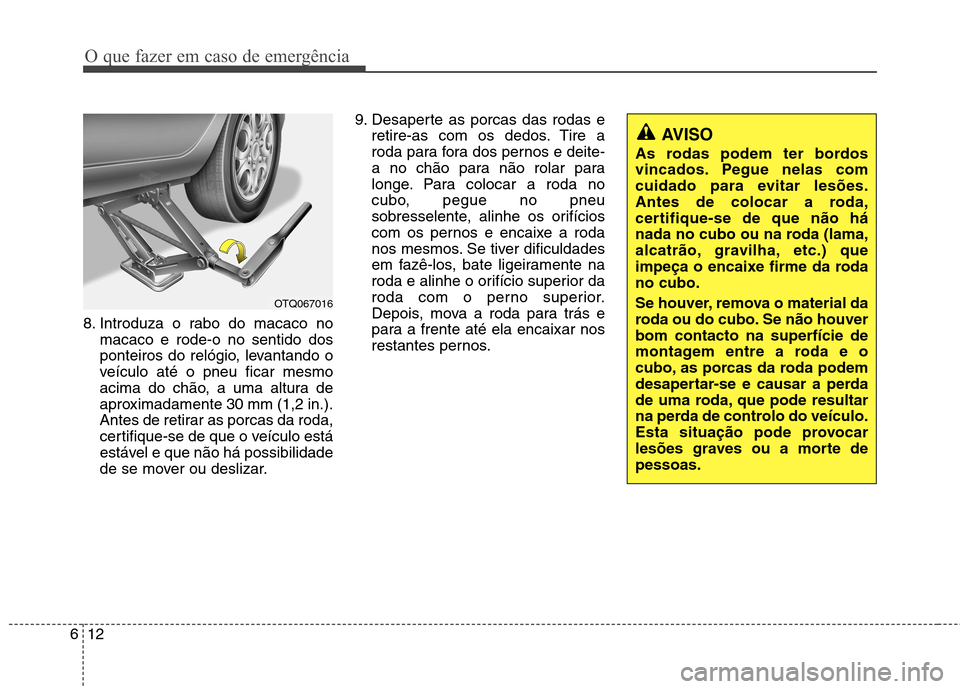 Hyundai H-1 (Grand Starex) 2011 Manual do proprietário (in Portuguese) O que fazer em caso de emergência
12
6
8. Introduza o rabo do macaco no
macaco e rode-o no sentido dos
ponteiros do relógio, levantando o
veículo até o pneu ficar mesmo
acima do chão, a uma altu Hyundai H-1 (Grand Starex) 2011 Manual do proprietário (in Portuguese) O que fazer em caso de emergência
12
6
8. Introduza o rabo do macaco no
macaco e rode-o no sentido dos
ponteiros do relógio, levantando o
veículo até o pneu ficar mesmo
acima do chão, a uma altu