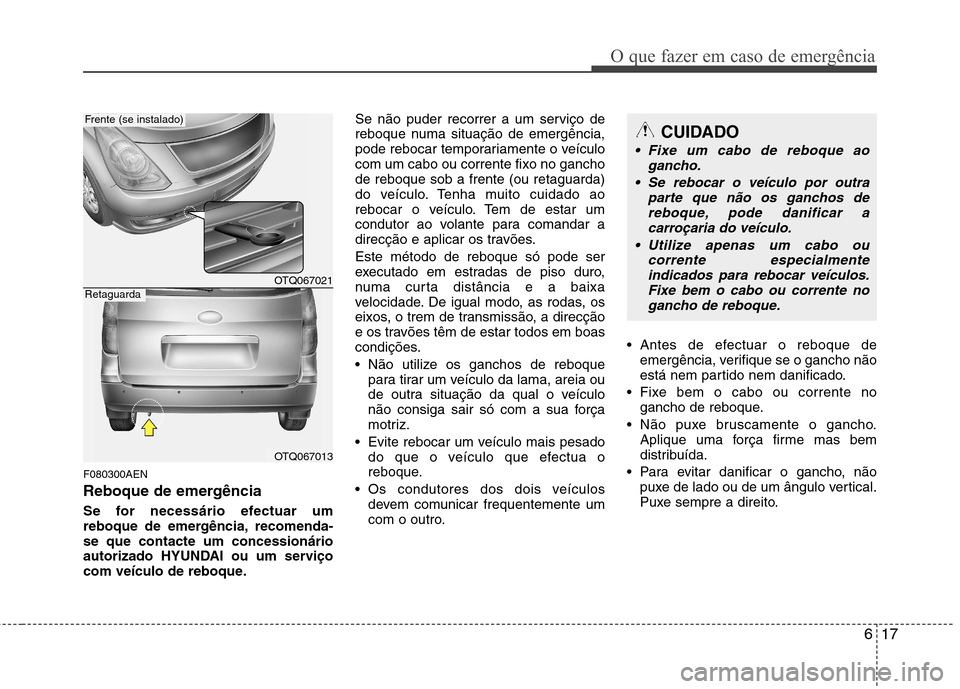 Hyundai H-1 (Grand Starex) 2011 Manual do proprietário (in Portuguese) 617
O que fazer em caso de emergência
F080300AEN
Reboque de emergência
Se for necessário efectuar um
reboque de emergência, recomenda-se que contacte um concessionário
autorizado HYUNDAI ou um Hyundai H-1 (Grand Starex) 2011 Manual do proprietário (in Portuguese) 617
O que fazer em caso de emergência
F080300AEN
Reboque de emergência
Se for necessário efectuar um
reboque de emergência, recomenda-se que contacte um concessionário
autorizado HYUNDAI ou um