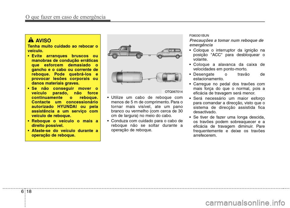 Hyundai H-1 (Grand Starex) 2011 Manual do proprietário (in Portuguese) O que fazer em caso de emergência
18
6
Utilize um cabo de reboque com
menos de 5 m de comprimento. Para o
tornar mais visível, ate um pano
branco ou vermelho (com cerca de 30
cm de largura) no mei Hyundai H-1 (Grand Starex) 2011 Manual do proprietário (in Portuguese) O que fazer em caso de emergência
18
6
Utilize um cabo de reboque com
menos de 5 m de comprimento. Para o
tornar mais visível, ate um pano
branco ou vermelho (com cerca de 30
cm de largura) no mei