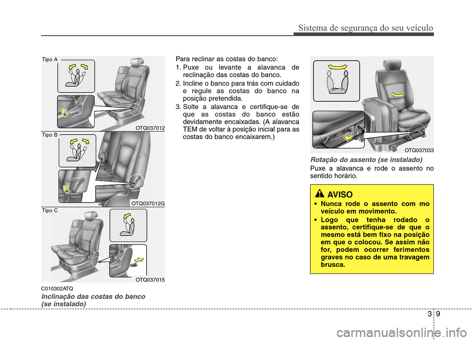 Hyundai H-1 (Grand Starex) 2011 Manual do proprietário (in Portuguese) 39
Sistema de segurança do seu veículo
C010302ATQ
Inclinação das costas do banco (se instalado)
Para reclinar as costas do banco:
1. Puxe ou levante a alavanca de reclinação das costas do banc Hyundai H-1 (Grand Starex) 2011 Manual do proprietário (in Portuguese) 39
Sistema de segurança do seu veículo
C010302ATQ
Inclinação das costas do banco (se instalado)
Para reclinar as costas do banco:
1. Puxe ou levante a alavanca de reclinação das costas do banc
