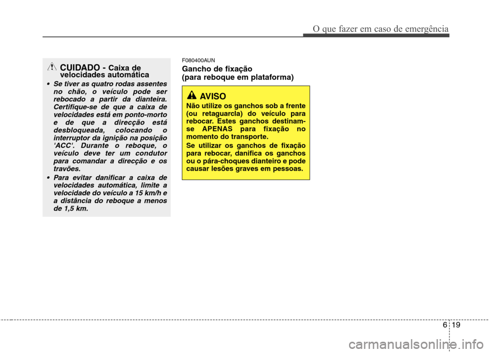 Hyundai H-1 (Grand Starex) 2011 Manual do proprietário (in Portuguese) 619
O que fazer em caso de emergência
F080400AUN
Gancho de fixação
(para reboque em plataforma)
AVISO
Não utilize os ganchos sob a frente
(ou retaguarcla) do veículo para
rebocar. Estes ganc Hyundai H-1 (Grand Starex) 2011 Manual do proprietário (in Portuguese) 619
O que fazer em caso de emergência
F080400AUN
Gancho de fixação
(para reboque em plataforma)
AVISO
Não utilize os ganchos sob a frente
(ou retaguarcla) do veículo para
rebocar. Estes ganc