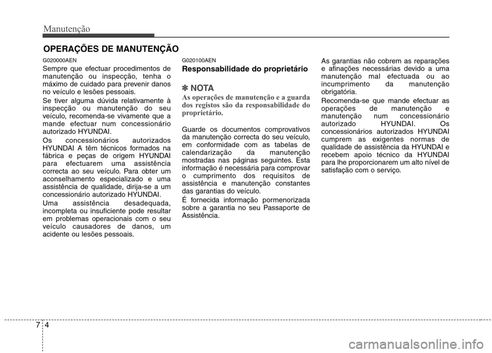 Hyundai H-1 (Grand Starex) 2011 Manual do proprietário (in Portuguese) Manutenção
4
7
OPERAÇÕES DE MANUTENÇÃO
G020000AEN
Sempre que efectuar procedimentos de
manutenção ou inspecção, tenha o
máximo de cuidado para prevenir danos
no veículo e lesões pessoai Hyundai H-1 (Grand Starex) 2011 Manual do proprietário (in Portuguese) Manutenção
4
7
OPERAÇÕES DE MANUTENÇÃO
G020000AEN
Sempre que efectuar procedimentos de
manutenção ou inspecção, tenha o
máximo de cuidado para prevenir danos
no veículo e lesões pessoai