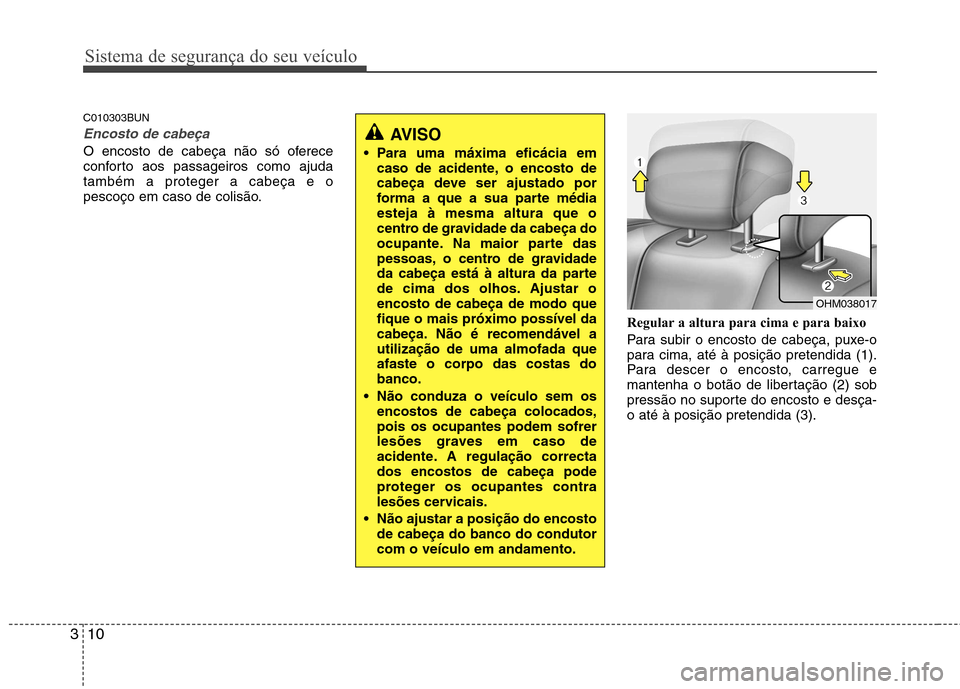 Hyundai H-1 (Grand Starex) 2011  Manual do proprietário (in Portuguese) Sistema de segurança do seu veículo
10
3
C010303BUN
Encosto de cabeça
O encosto de cabeça não só oferece 
conforto aos passageiros como ajudatambém a proteger a cabeça e o
pescoço em caso de 