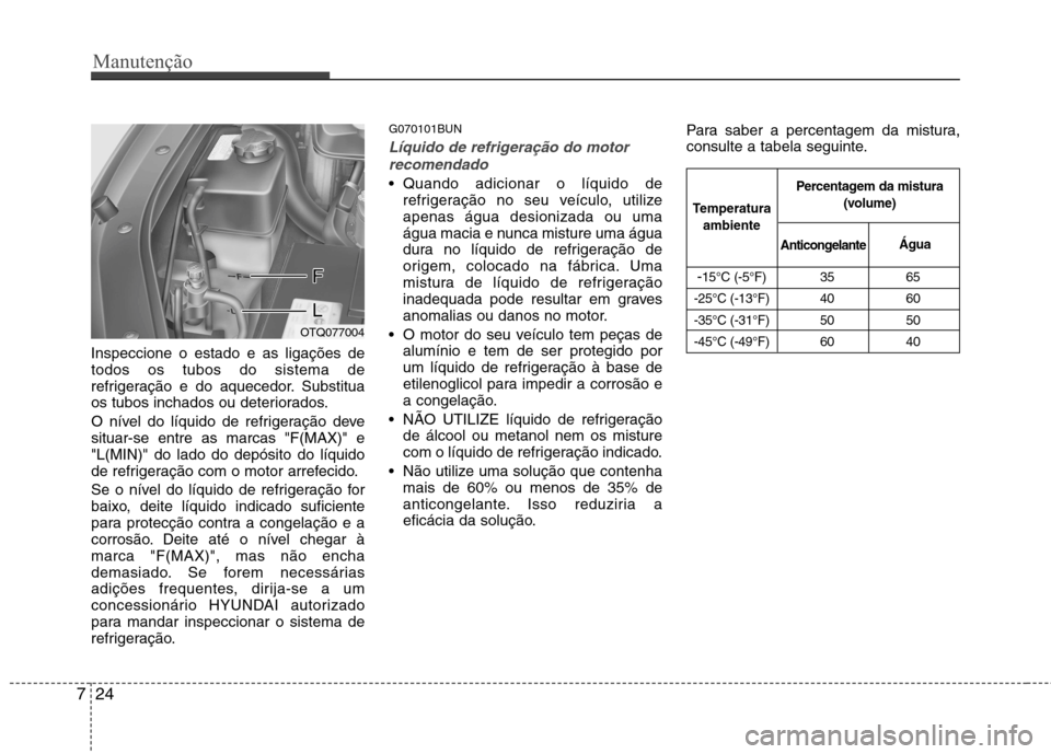 Hyundai H-1 (Grand Starex) 2011 Manual do proprietário (in Portuguese) Manutenção
24
7
Inspeccione o estado e as ligações de todos os tubos do sistema de
refrigeração e do aquecedor. Substitua
os tubos inchados ou deteriorados.
O nível do líquido de refrigeraç Hyundai H-1 (Grand Starex) 2011 Manual do proprietário (in Portuguese) Manutenção
24
7
Inspeccione o estado e as ligações de todos os tubos do sistema de
refrigeração e do aquecedor. Substitua
os tubos inchados ou deteriorados.
O nível do líquido de refrigeraç