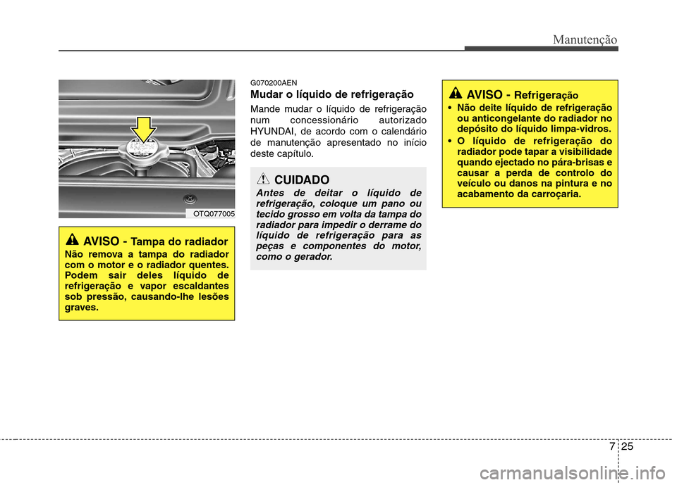 Hyundai H-1 (Grand Starex) 2011 Manual do proprietário (in Portuguese) 725
Manutenção
G070200AEN
Mudar o líquido de refrigeração
Mande mudar o líquido de refrigeração
num concessionário autorizado
HYUNDAI, de acordo com o calendário
de manutenção apresenta Hyundai H-1 (Grand Starex) 2011 Manual do proprietário (in Portuguese) 725
Manutenção
G070200AEN
Mudar o líquido de refrigeração
Mande mudar o líquido de refrigeração
num concessionário autorizado
HYUNDAI, de acordo com o calendário
de manutenção apresenta