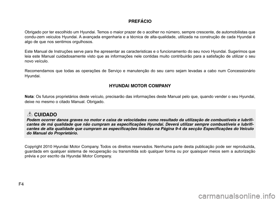 Hyundai H-1 (Grand Starex) 2011  Manual do proprietário (in Portuguese) F4PREFÁCIO
Obrigado por ter escolhido um Hyundai. Temos o maior prazer de o  acolher no número, sempre crescente, de automobilistas que
condu-zem veiculos Hyundai. A avançada engenharia e a técnic