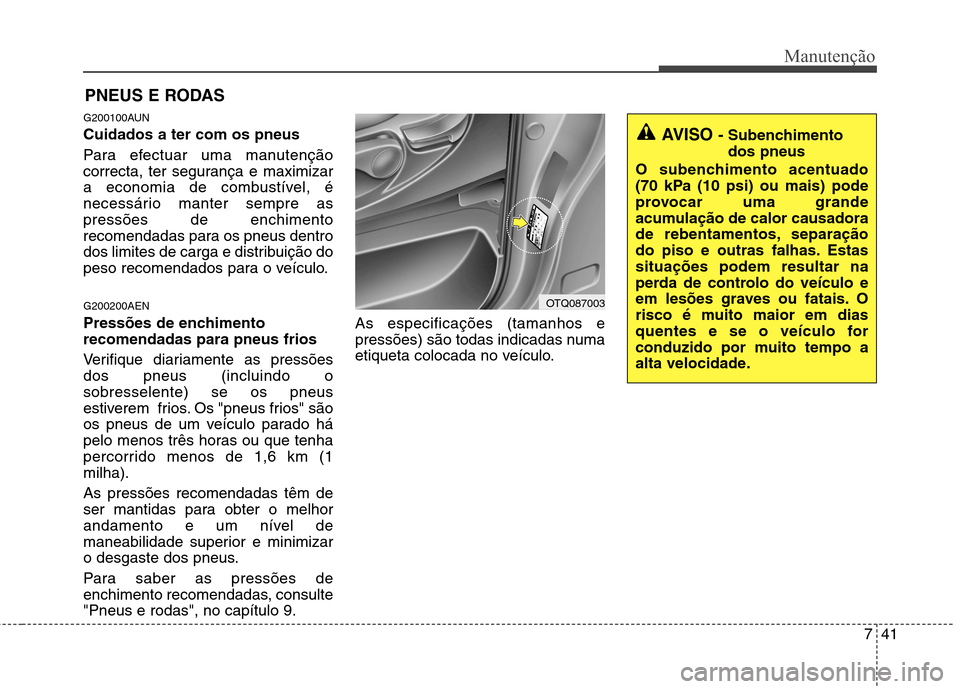 Hyundai H-1 (Grand Starex) 2011 Manual do proprietário (in Portuguese) 741
Manutenção
PNEUS E RODAS
G200100AUN Cuidados a ter com os pneus
Para efectuar uma manutenção
correcta, ter segurança e maximizar
a economia de combustível, é
necessário manter sempre Hyundai H-1 (Grand Starex) 2011 Manual do proprietário (in Portuguese) 741
Manutenção
PNEUS E RODAS
G200100AUN Cuidados a ter com os pneus
Para efectuar uma manutenção
correcta, ter segurança e maximizar
a economia de combustível, é
necessário manter sempre
