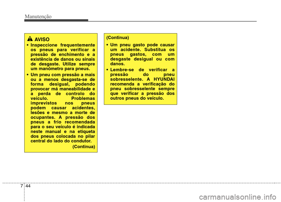 Hyundai H-1 (Grand Starex) 2011 Manual do proprietário (in Portuguese) Manutenção
44
7
AVISO
Inspeccione frequentemente os pneus para verificar a
pressão de enchimento e a
existência de danos ou sinais
de desgaste. Utilize sempre
um manómetro para pneus.
Um pneu Hyundai H-1 (Grand Starex) 2011 Manual do proprietário (in Portuguese) Manutenção
44
7
AVISO
Inspeccione frequentemente os pneus para verificar a
pressão de enchimento e a
existência de danos ou sinais
de desgaste. Utilize sempre
um manómetro para pneus.
Um pneu