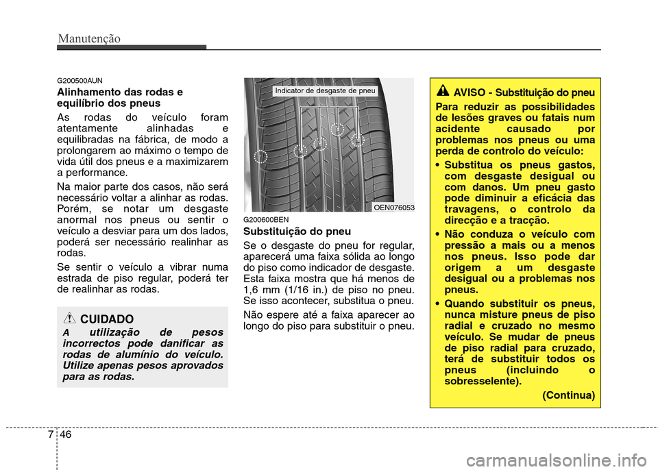 Hyundai H-1 (Grand Starex) 2011 Manual do proprietário (in Portuguese) Manutenção
46
7
G200500AUN
Alinhamento das rodas e equilíbrio dos pneus
As rodas do veículo foram atentamente alinhadas e
equilibradas na fábrica, de modo aprolongarem ao máximo o tempo devi Hyundai H-1 (Grand Starex) 2011 Manual do proprietário (in Portuguese) Manutenção
46
7
G200500AUN
Alinhamento das rodas e equilíbrio dos pneus
As rodas do veículo foram atentamente alinhadas e
equilibradas na fábrica, de modo aprolongarem ao máximo o tempo devi