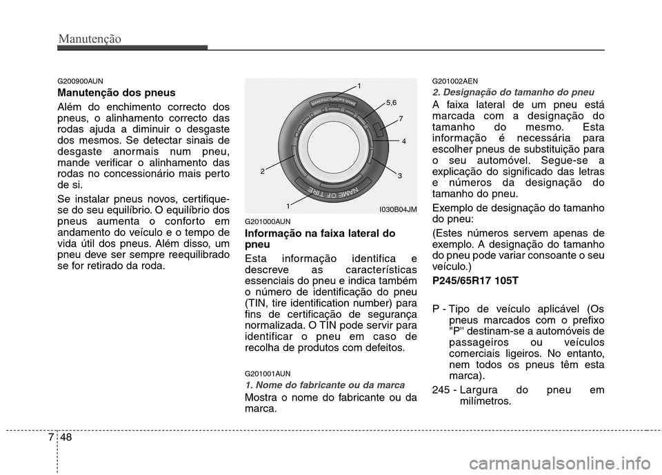 Hyundai H-1 (Grand Starex) 2011 Manual do proprietário (in Portuguese) Manutenção
48
7
G200900AUN
Manutenção dos pneus Além do enchimento correcto dos
pneus, o alinhamento correcto das
rodas ajuda a diminuir o desgaste
dos mesmos. Se detectar sinais de
desgaste a Hyundai H-1 (Grand Starex) 2011 Manual do proprietário (in Portuguese) Manutenção
48
7
G200900AUN
Manutenção dos pneus Além do enchimento correcto dos
pneus, o alinhamento correcto das
rodas ajuda a diminuir o desgaste
dos mesmos. Se detectar sinais de
desgaste a