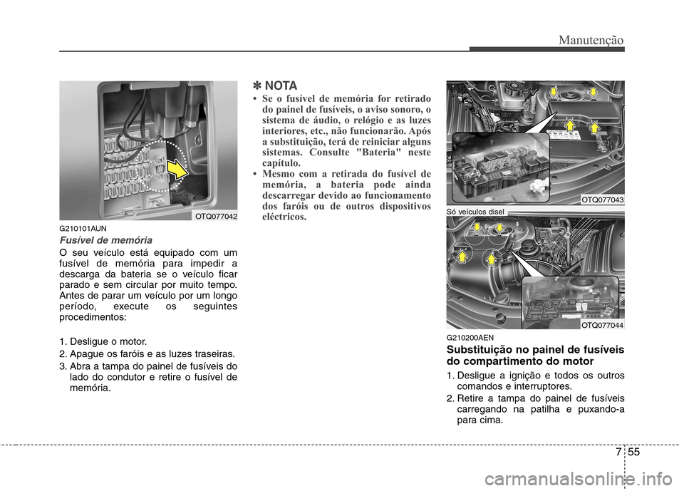 Hyundai H-1 (Grand Starex) 2011 Manual do proprietário (in Portuguese) 755
Manutenção
G210101AUN
Fusível de memória
O seu veículo está equipado com um
fusível de memória para impedir a
descarga da bateria se o veículo ficar
parado e sem circular por muito tempo Hyundai H-1 (Grand Starex) 2011 Manual do proprietário (in Portuguese) 755
Manutenção
G210101AUN
Fusível de memória
O seu veículo está equipado com um
fusível de memória para impedir a
descarga da bateria se o veículo ficar
parado e sem circular por muito tempo