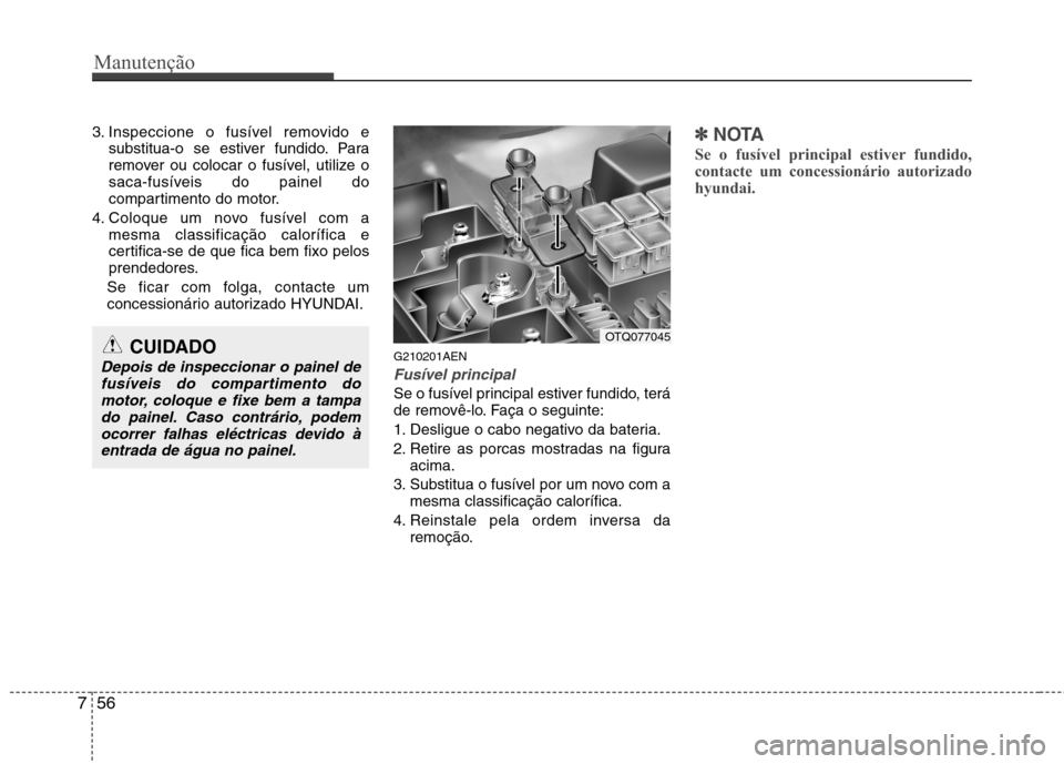 Hyundai H-1 (Grand Starex) 2011 Manual do proprietário (in Portuguese) Manutenção
56
7
3. Inspeccione o fusível removido e
substitua-o se estiver fundido. Para
remover ou colocar o fusível, utilize o
saca-fusíveis do painel do
compartimento do motor.
4. Coloque um Hyundai H-1 (Grand Starex) 2011 Manual do proprietário (in Portuguese) Manutenção
56
7
3. Inspeccione o fusível removido e
substitua-o se estiver fundido. Para
remover ou colocar o fusível, utilize o
saca-fusíveis do painel do
compartimento do motor.
4. Coloque um