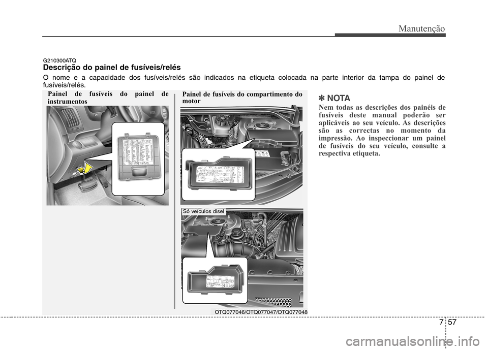 Hyundai H-1 (Grand Starex) 2011 Manual do proprietário (in Portuguese) 757
Manutenção
✽✽NOTA
Nem todas as descrições dos painéis de
fusíveis deste manual poderão ser
aplicáveis ao seu veículo. As descrições
são as correctas no momento da
impressão. Ao i Hyundai H-1 (Grand Starex) 2011 Manual do proprietário (in Portuguese) 757
Manutenção
✽✽NOTA
Nem todas as descrições dos painéis de
fusíveis deste manual poderão ser
aplicáveis ao seu veículo. As descrições
são as correctas no momento da
impressão. Ao i