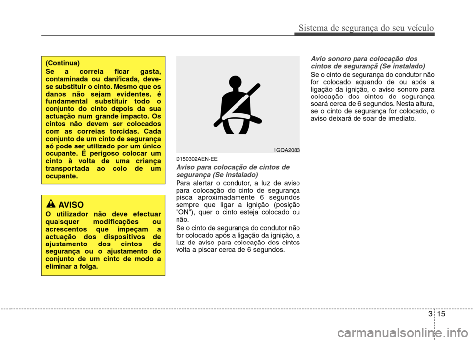 Hyundai H-1 (Grand Starex) 2011 Manual do proprietário (in Portuguese) 315
Sistema de segurança do seu veículo
D150302AEN-EE
Aviso para colocação de cintos desegurança (Se instalado)
Para alertar o condutor, a luz de aviso
para colocação do cinto de segurança
pi Hyundai H-1 (Grand Starex) 2011 Manual do proprietário (in Portuguese) 315
Sistema de segurança do seu veículo
D150302AEN-EE
Aviso para colocação de cintos desegurança (Se instalado)
Para alertar o condutor, a luz de aviso
para colocação do cinto de segurança
pi