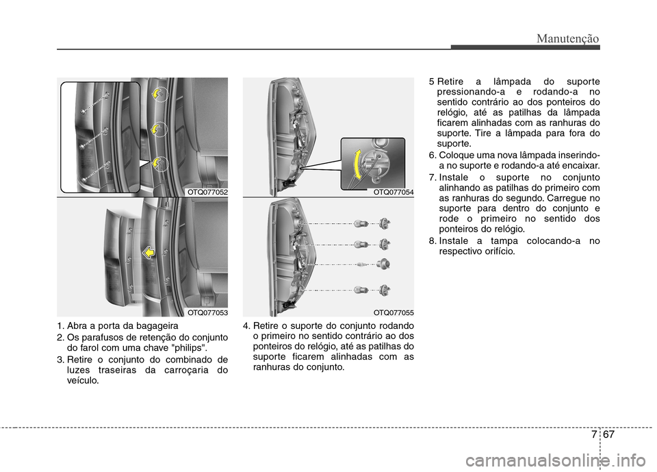 Hyundai H-1 (Grand Starex) 2011 Manual do proprietário (in Portuguese) 767
Manutenção
1. Abra a porta da bagageira
2. Os parafusos de retenção do conjuntodo farol com uma chave "philips".
3. Retire o conjunto do combinado de luzes traseiras da carroçaria do
veícu Hyundai H-1 (Grand Starex) 2011 Manual do proprietário (in Portuguese) 767
Manutenção
1. Abra a porta da bagageira
2. Os parafusos de retenção do conjuntodo farol com uma chave "philips".
3. Retire o conjunto do combinado de luzes traseiras da carroçaria do
veícu