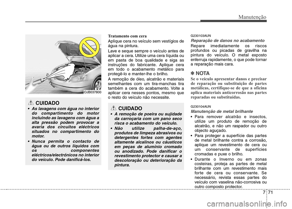 Hyundai H-1 (Grand Starex) 2011 Manual do proprietário (in Portuguese) 771
Manutenção
Tratamento com cera
Aplique cera no veÃculo sem vestÃgios de
água na pintura.
Lave e seque sempre o veÃculo antes de
aplicar a cera. Utilize uma cera lÃquida ouem pasta de bo Hyundai H-1 (Grand Starex) 2011 Manual do proprietário (in Portuguese) 771
Manutenção
Tratamento com cera
Aplique cera no veÃculo sem vestÃgios de
água na pintura.
Lave e seque sempre o veÃculo antes de
aplicar a cera. Utilize uma cera lÃquida ouem pasta de bo