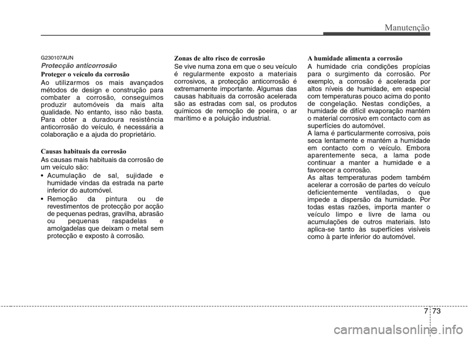 Hyundai H-1 (Grand Starex) 2011 Manual do proprietário (in Portuguese) 773
Manutenção
G230107AUN
Protecção anticorrosão
Proteger o veÃculo da corrosão
Ao utilizarmos os mais avançados
métodos de design e construção para
combater a corrosão, conseguimos
prod Hyundai H-1 (Grand Starex) 2011 Manual do proprietário (in Portuguese) 773
Manutenção
G230107AUN
Protecção anticorrosão
Proteger o veÃculo da corrosão
Ao utilizarmos os mais avançados
métodos de design e construção para
combater a corrosão, conseguimos
prod
