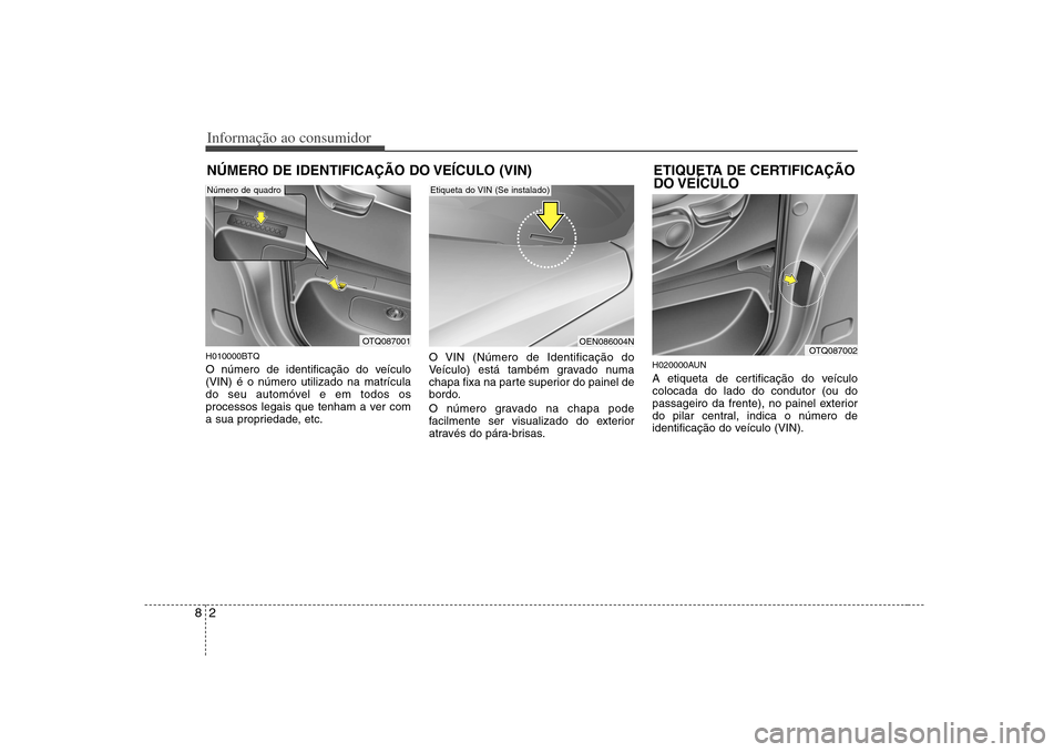 Hyundai H-1 (Grand Starex) 2011 Manual do proprietário (in Portuguese) Informação ao consumidor
2
8
NÚMERO DE IDENTIFICAÇÃO DO VEÍCULO (VIN)
H010000BTQ
O número de identificação do veículo (VIN) é o número utilizado na matrícula
do seu automóvel e em todos Hyundai H-1 (Grand Starex) 2011 Manual do proprietário (in Portuguese) Informação ao consumidor
2
8
NÚMERO DE IDENTIFICAÇÃO DO VEÍCULO (VIN)
H010000BTQ
O número de identificação do veículo (VIN) é o número utilizado na matrícula
do seu automóvel e em todos